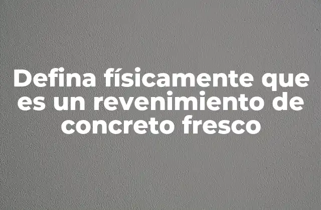 Defina Físicamente que es un Revenimiento de Concreto Fresco