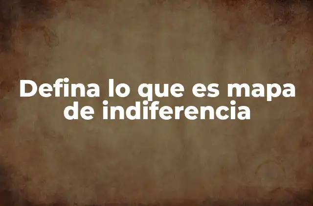 Defina Lo que es Mapa de Indiferencia