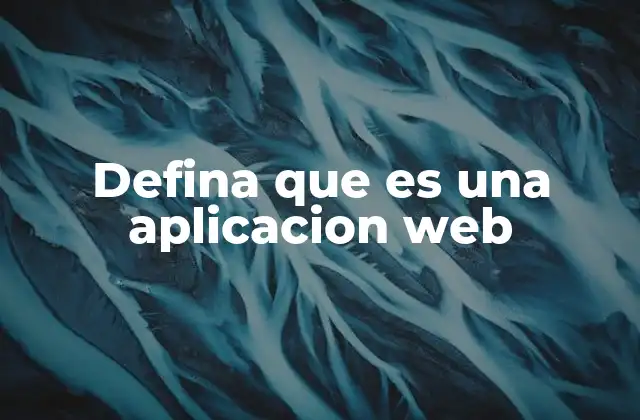 Defina que es una Aplicacion Web