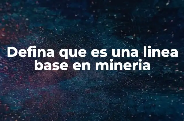 Defina que es una Linea Base en Mineria