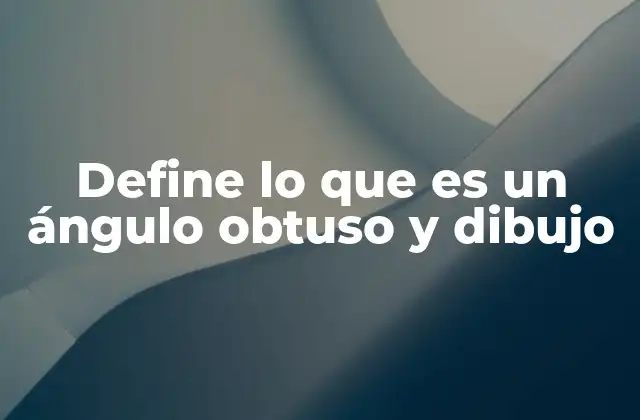 Características y propiedades de los ángulos obtusos