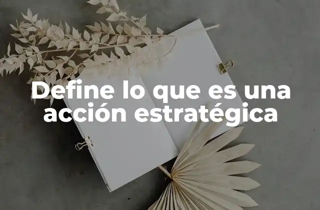 Cómo las acciones estratégicas impactan en el rumbo de una organización