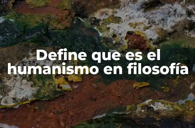 Define que es el Humanismo en Filosofía
