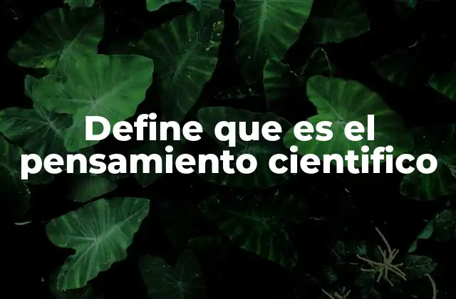 Define que es el Pensamiento Cientifico