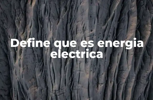 Define que es Energia Electrica
