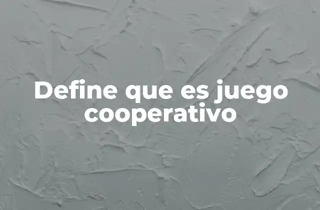Define que es Juego Cooperativo