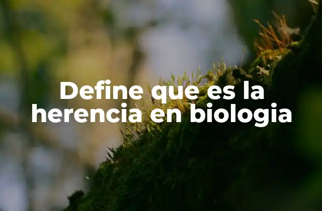 Define que es la Herencia en Biologia