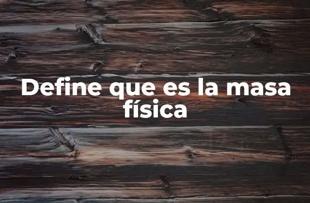 Define que es la Masa Física