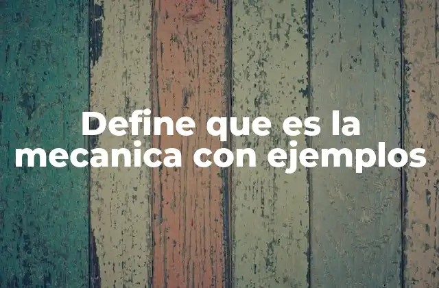 Define que es la Mecanica con Ejemplos