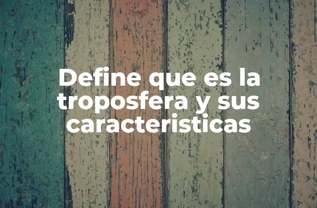 Define que es la Troposfera y Sus Caracteristicas