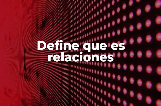 Define que es Relaciones