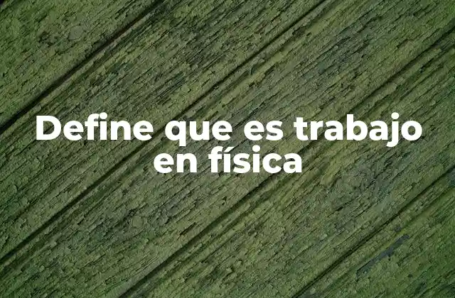 Define que es Trabajo en Física