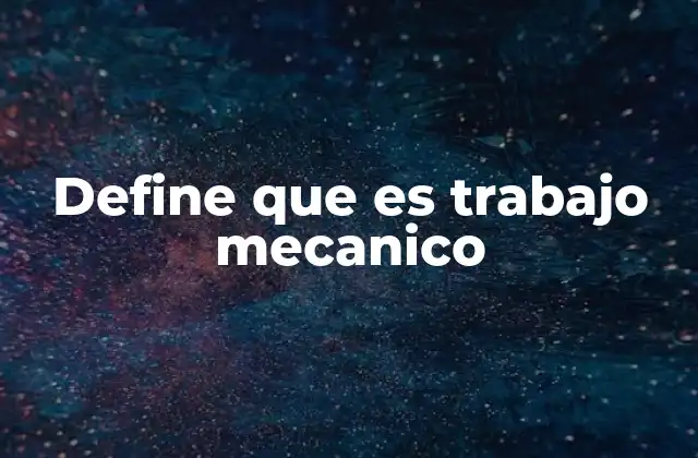 Define que es Trabajo Mecanico