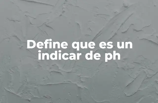 Define que es un Indicar de Ph