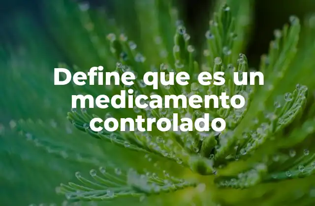 Define que es un Medicamento Controlado
