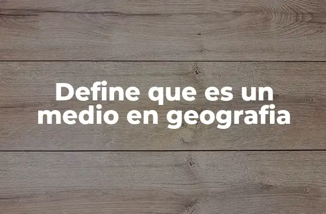 Define que es un Medio en Geografia