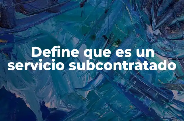 Define que es un Servicio Subcontratado