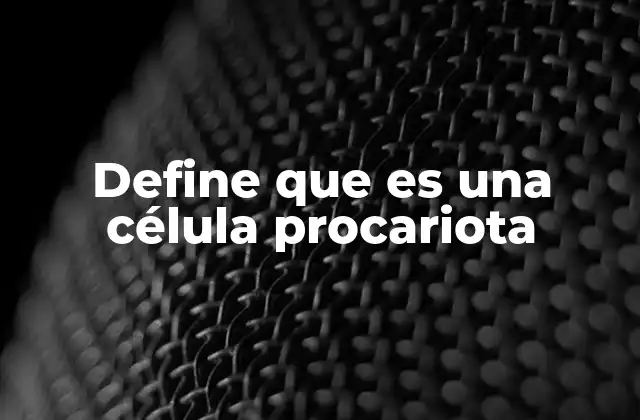 Define que es una Célula Procariota