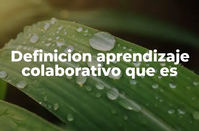 Definicion Aprendizaje Colaborativo que es