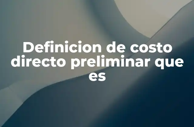 Definicion de Costo Directo Preliminar que es