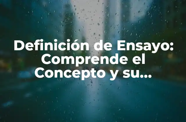 Definición de Ensayo: Comprende el Concepto y Su Importancia 2 ¿Cuáles son los Tipos de Ensayos?
