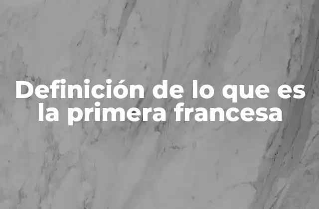 Definición de Lo que es la Primera Francesa