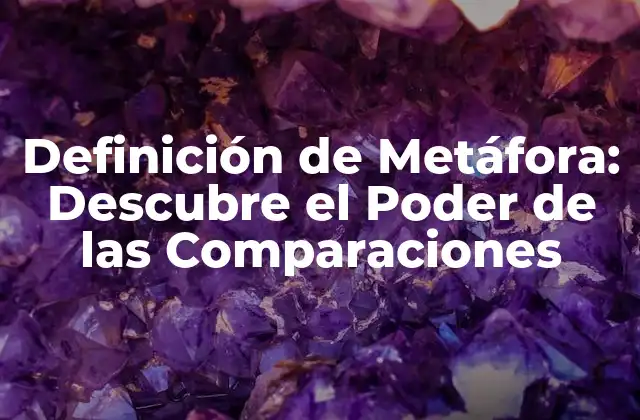 Definición de Metáfora: Descubre el Poder de las Comparaciones