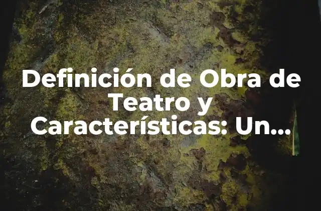Definición de Obra de Teatro y Características: un Análisis Detallado