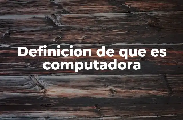 Definicion de que es Computadora