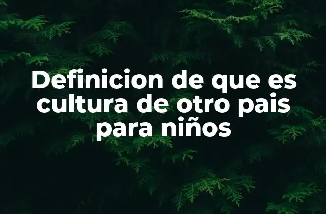Definicion de que es Cultura de Otro Pais para Niños
