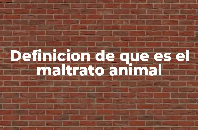 Definicion de que es el Maltrato Animal