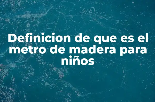Definicion de que es el Metro de Madera para Niños