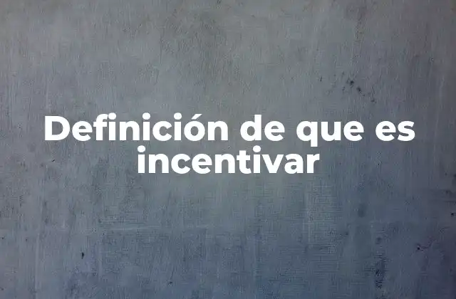 Definición de que es Incentivar