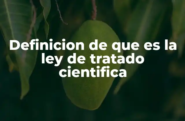 Definicion de que es la Ley de Tratado Cientifica