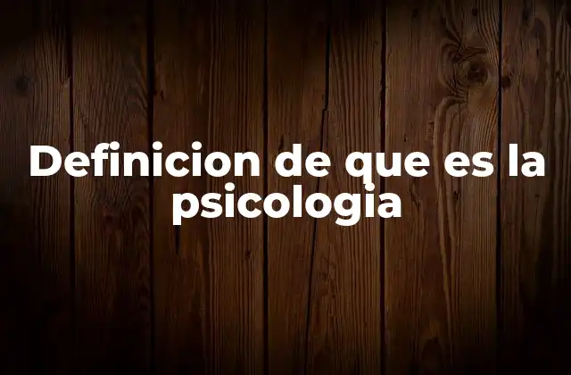 Definicion de que es la Psicologia