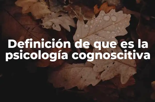 Definición de que es la Psicología Cognoscitiva