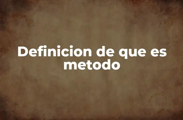 Definicion de que es Metodo