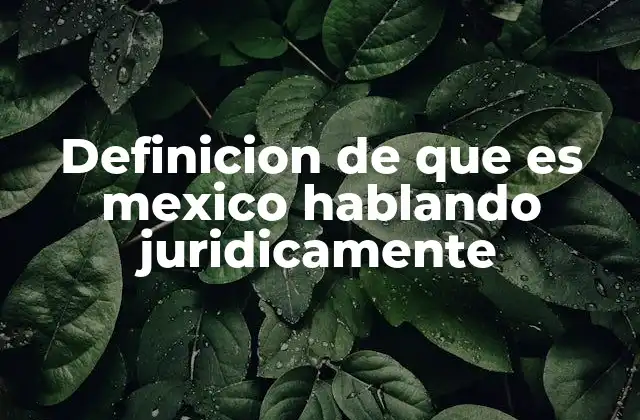 Definicion de que es Mexico Hablando Juridicamente
