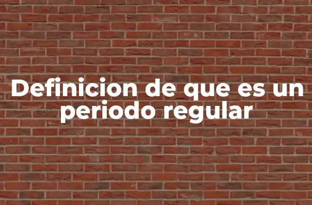 Definicion de que es un Periodo Regular