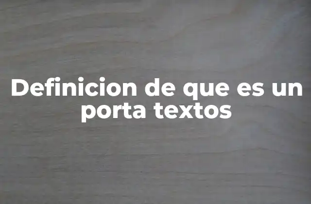 Definicion de que es un Porta Textos