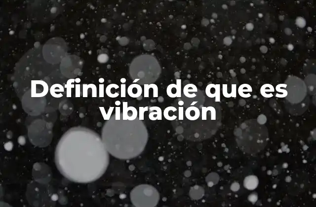Definición de que es Vibración