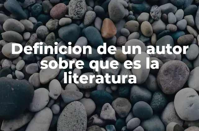 Definicion de un Autor sobre que es la Literatura