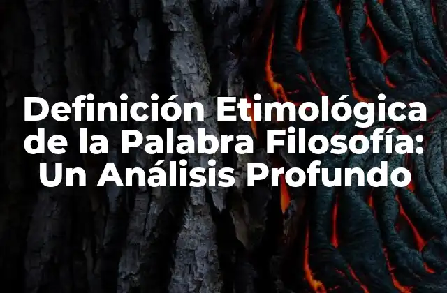 Definición Etimológica de la Palabra Filosofía: un Análisis Profundo