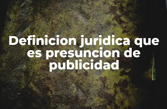Definicion Juridica que es Presuncion de Publicidad