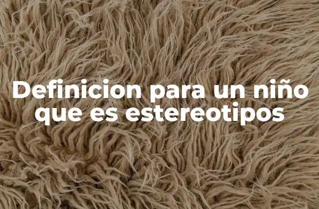 Definicion para un Niño que es Estereotipos