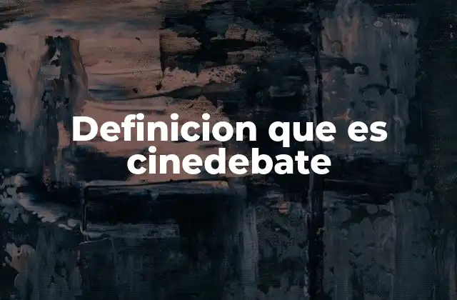 Definicion que es Cinedebate