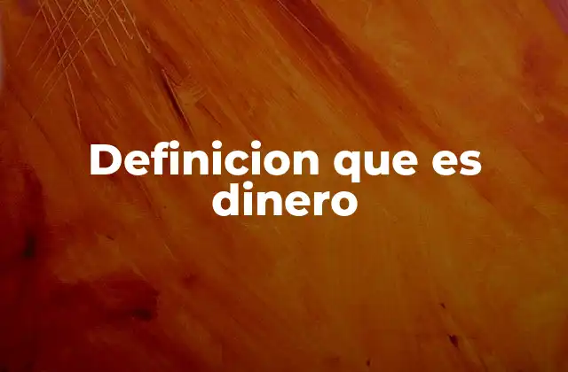 Definicion que es Dinero