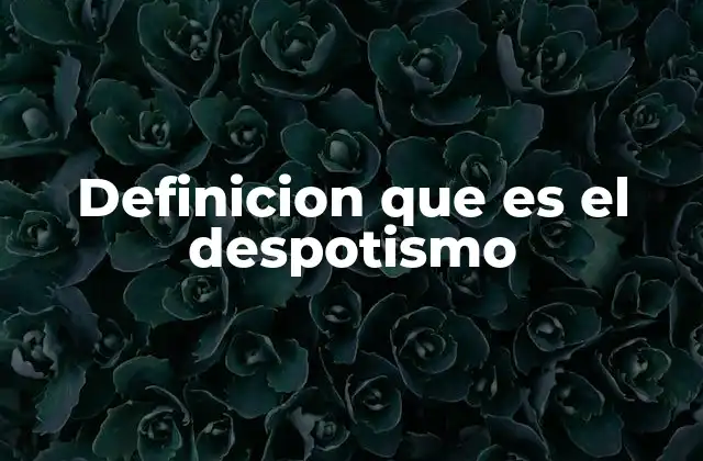 Definicion que es el Despotismo