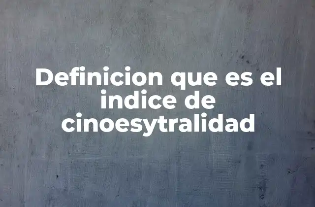 Definicion que es el Indice de Cinoesytralidad