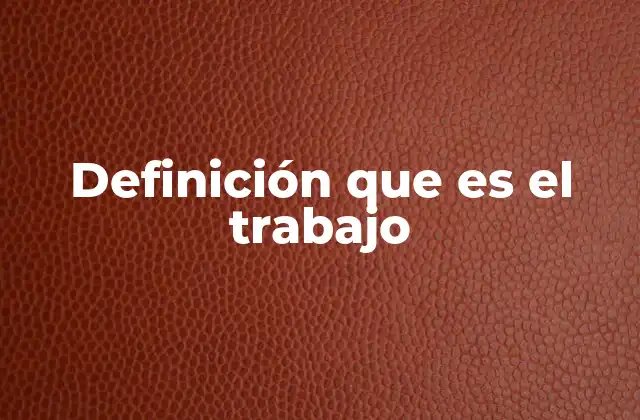 Definición que es el Trabajo